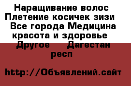 Наращивание волос. Плетение косичек зизи. - Все города Медицина, красота и здоровье » Другое   . Дагестан респ.